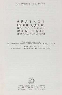 Халтурин К.Н., Пучков К.В. Краткое руководство по пошивке нательного белья для Красной армии. М.; Л.: Гизлегпром, 1942.